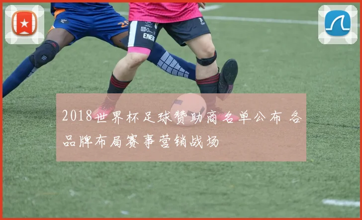 2018世界杯足球赞助商名单公布 各品牌布局赛事营销战场