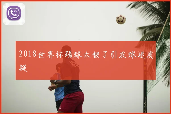 2018世界杯踢球太假了引发球迷质疑